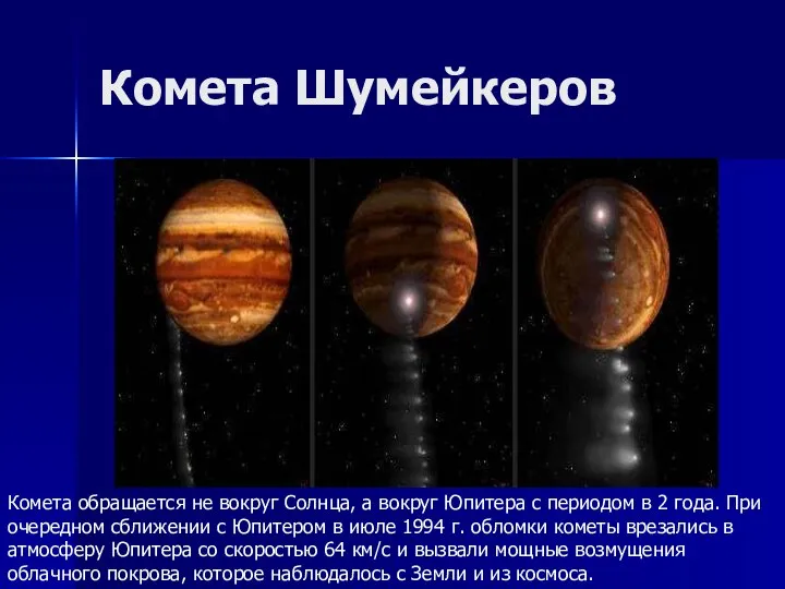 Комета Шумейкеров Комета обращается не вокруг Солнца, а вокруг Юпитера с