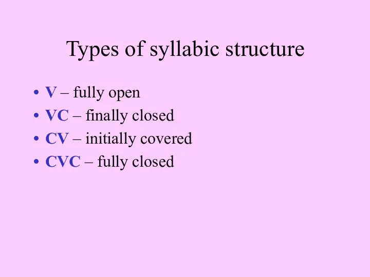 Types of syllabic structure V – fully open VC – finally
