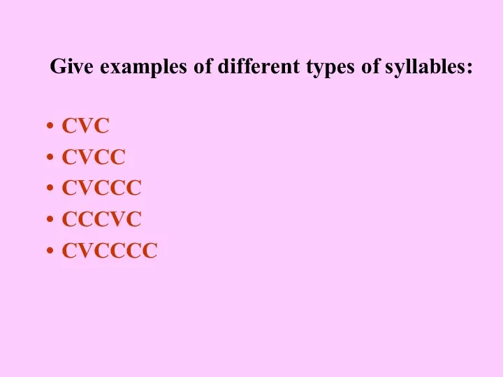 Give examples of different types of syllables: CVC CVCC CVCCC CCCVC CVCCCC