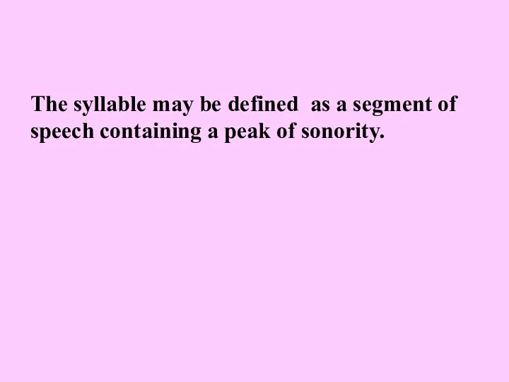 The syllable may be defined as a segment of speech containing a peak of sonority.