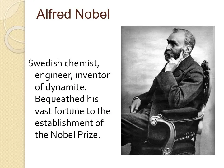 Alfred Nobel Swedish chemist, engineer, inventor of dynamite. Bequeathed his vast
