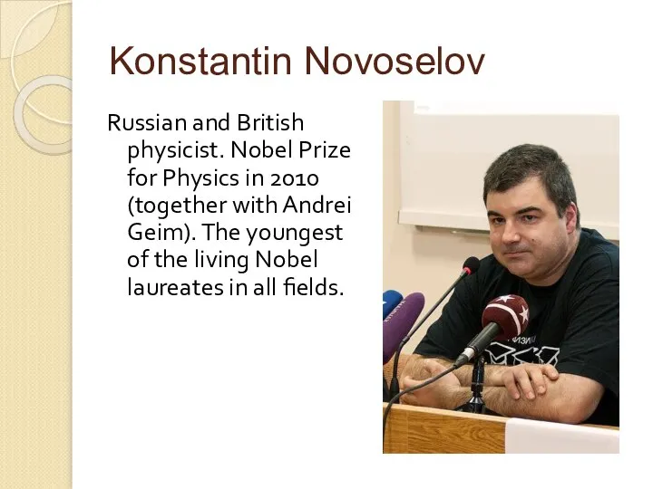 Konstantin Novoselov Russian and British physicist. Nobel Prize for Physics in