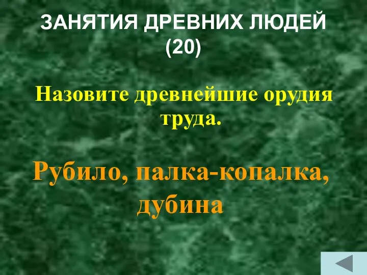 ЗАНЯТИЯ ДРЕВНИХ ЛЮДЕЙ (20) Назовите древнейшие орудия труда. Рубило, палка-копалка, дубина