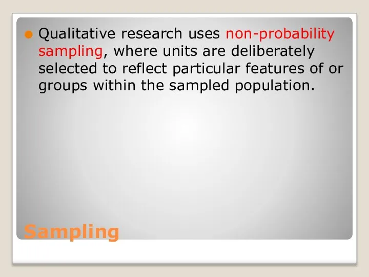 Sampling Qualitative research uses non-probability sampling, where units are deliberately selected