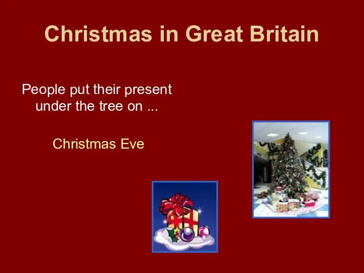 Christmas in Great Britain People put their present under the tree on ... Christmas Eve