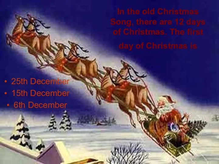 In the old Christmas Song, there are 12 days of Christmas.