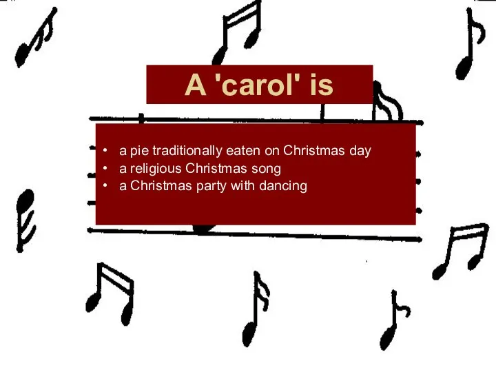 A 'carol' is a pie traditionally eaten on Christmas day a