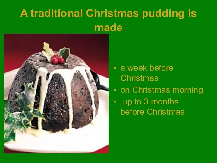 A traditional Christmas pudding is made a week before Christmas on