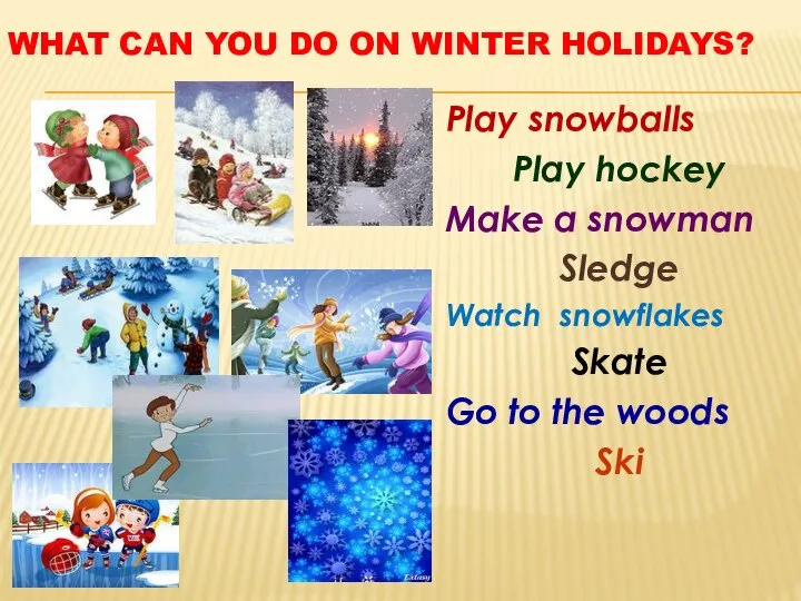 What can you do on winter holidays? Play snowballs Play hockey