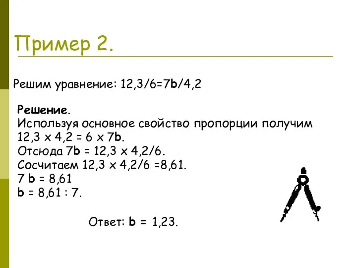 Пример 2. Решим уравнение: 12,3/6=7b/4,2 Решение. Используя основное свойство пропорции получим