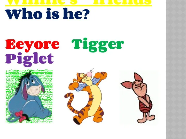 Winnie’s friends Who is he? Eeyore Tigger Piglet