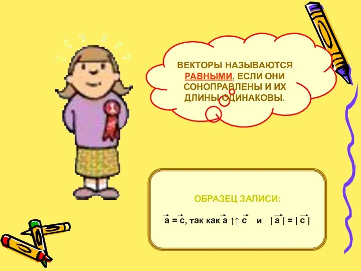 ВЕКТОРЫ НАЗЫВАЮТСЯ РАВНЫМИ, ЕСЛИ ОНИ СОНОПРАВЛЕНЫ И ИХ ДЛИНЫ ОДИНАКОВЫ. ОБРАЗЕЦ