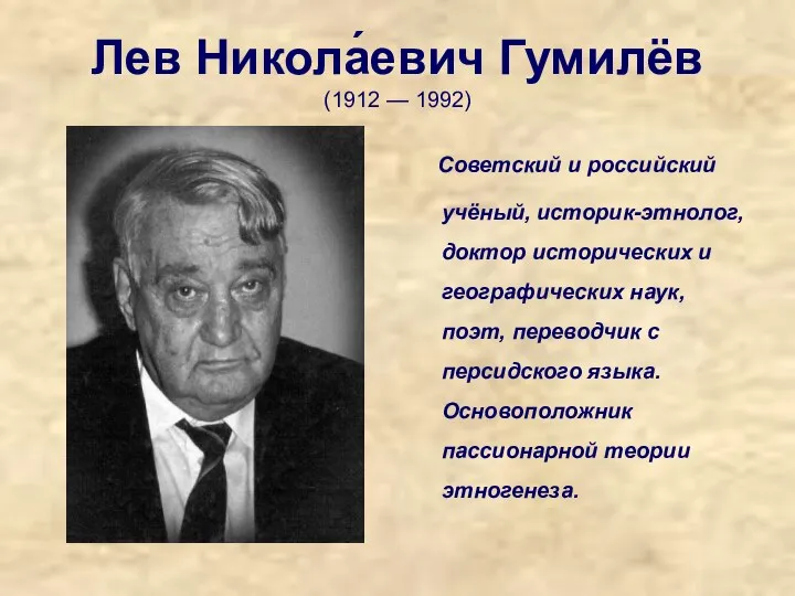 Лев Никола́евич Гумилёв (1912 — 1992) Советский и российский учёный, историк-этнолог,