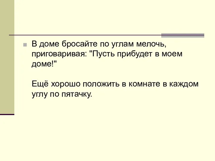 В доме бросайте по углам мелочь, приговаривая: "Пусть прибудет в моем