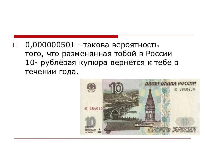 0,000000501 - такова вероятность того, что разменянная тобой в России 10-