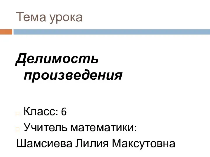 Тема урока Делимость произведения Класс: 6 Учитель математики: Шамсиева Лилия Максутовна