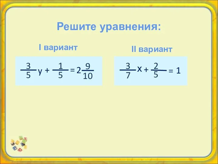 Решите уравнения: I вариант II вариант