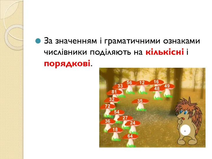 За значенням і граматичними ознаками числівники поділяють на кількісні і порядкові.