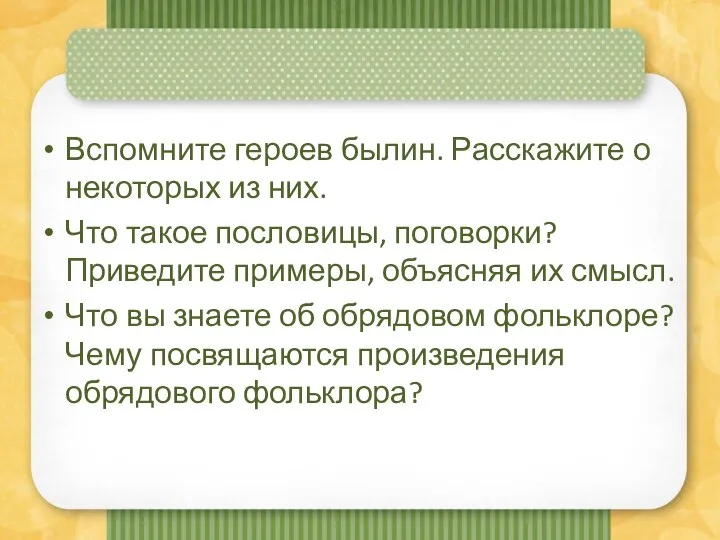 Вспомните героев былин. Расскажите о некоторых из них. Что такое пословицы,