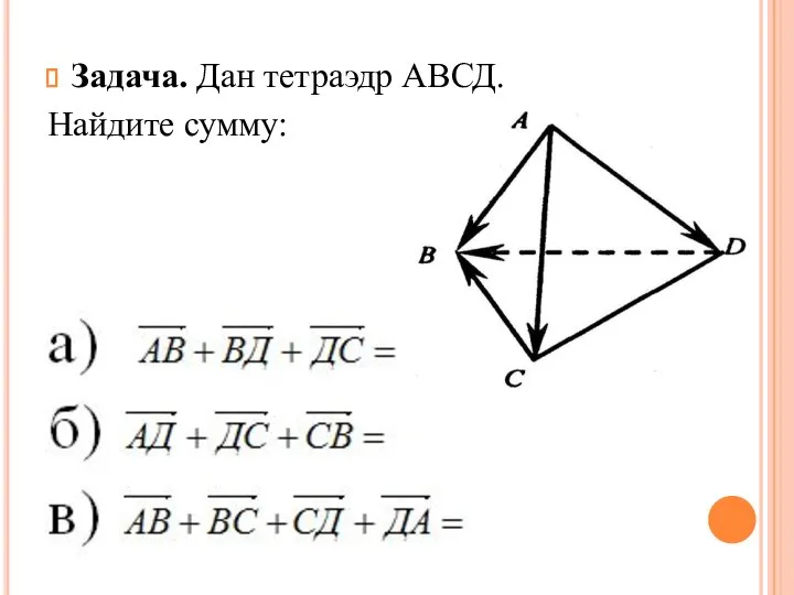 Задача. Дан тетраэдр АВСД. Найдите сумму: