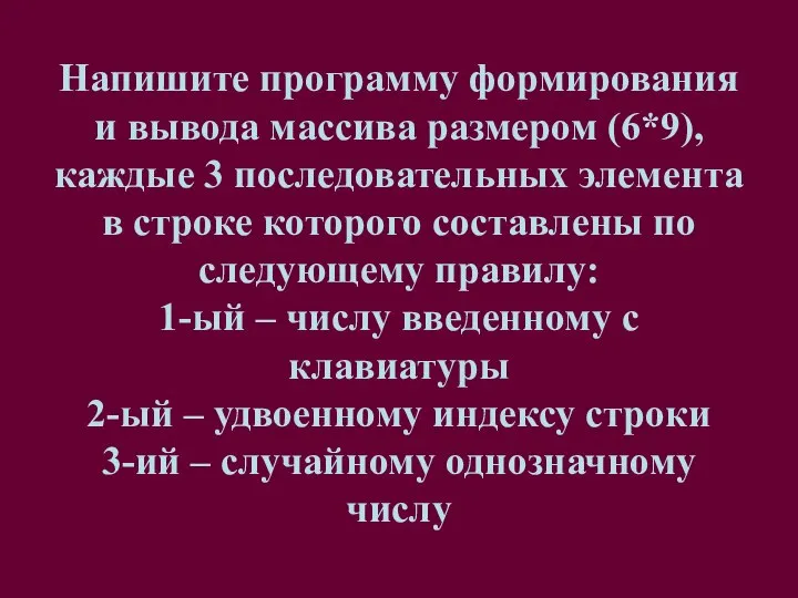 Напишите программу формирования и вывода массива размером (6*9), каждые 3 последовательных