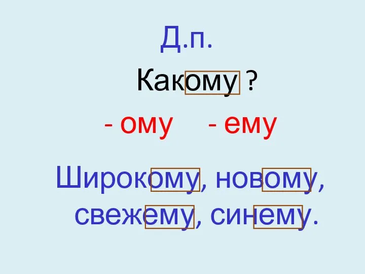 Д.п. Какому ? - ому - ему Широкому, новому, свежему, синему.