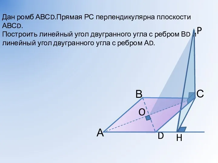 Дан ромб АВСD.Прямая РС перпендикулярна плоскости АВСD. Построить линейный угол двугранного