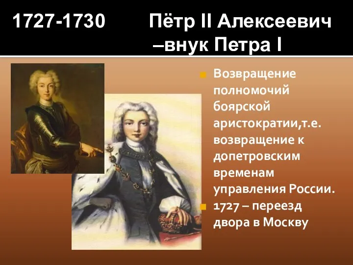 1727-1730 Пётр II Алексеевич –внук Петра I Возвращение полномочий боярской аристократии,т.е.