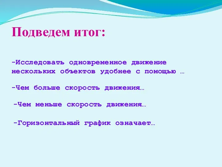 Подведем итог: -Исследовать одновременное движение нескольких объектов удобнее с помощью …