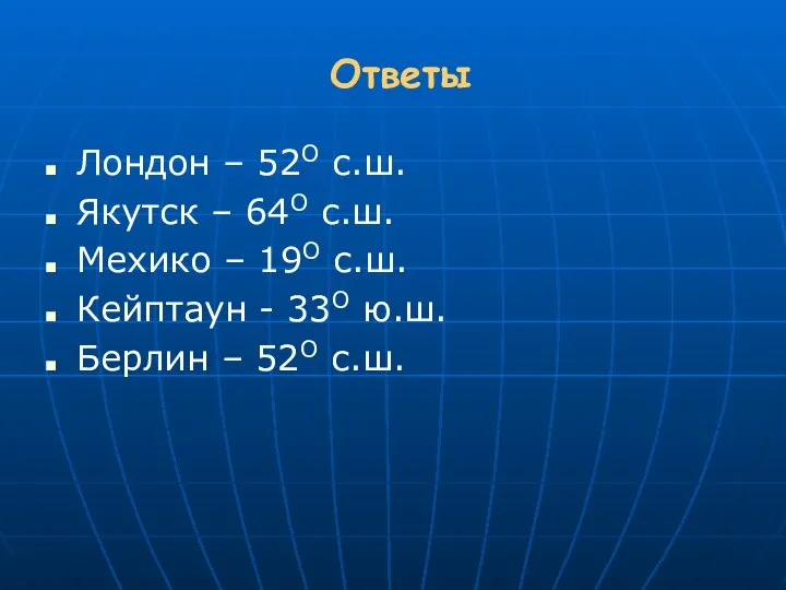 Ответы Лондон – 52О с.ш. Якутск – 64О с.ш. Мехико –