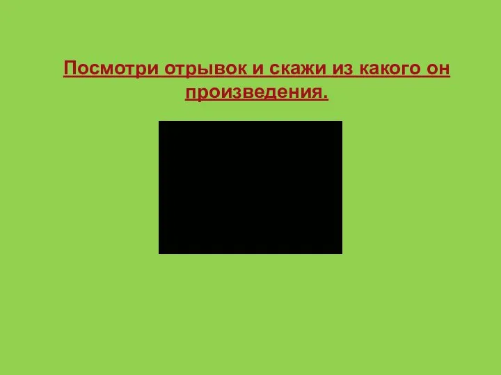 Посмотри отрывок и скажи из какого он произведения.