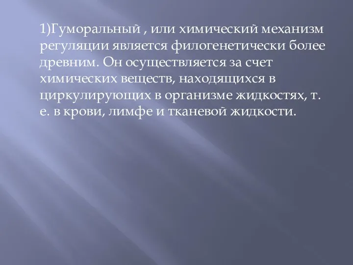 1)Гуморальный , или химический механизм регуляции является филогенетически более древним. Он