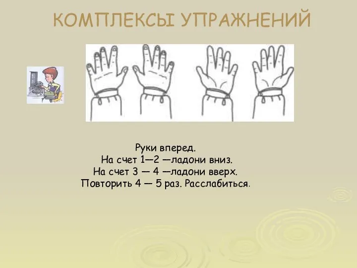 КОМПЛЕКСЫ УПРАЖНЕНИЙ Руки вперед. На счет 1—2 —ладони вниз. На счет