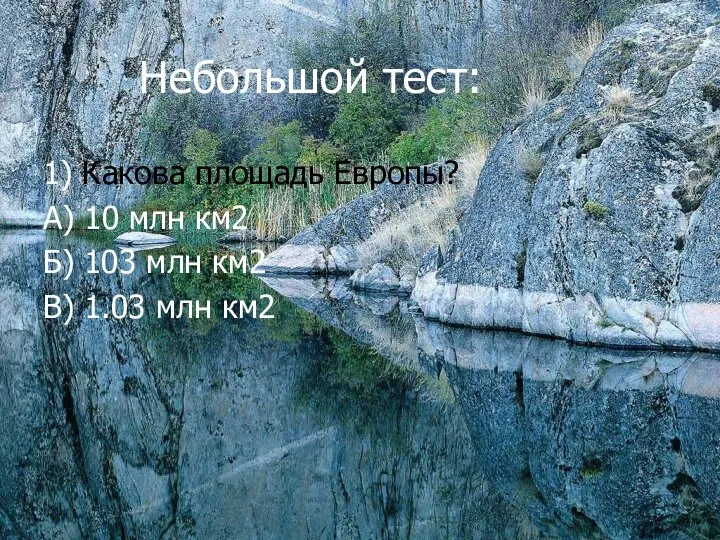 Небольшой тест: 1) Какова площадь Европы? А) 10 млн км2 Б)