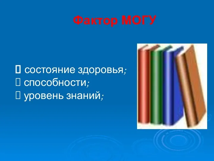 Фактор МОГУ состояние здоровья; способности; уровень знаний;