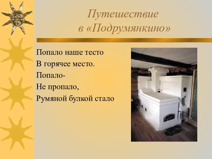 Путешествие в «Подрумянкино» Попало наше тесто В горячее место. Попало- Не пропало, Румяной булкой стало