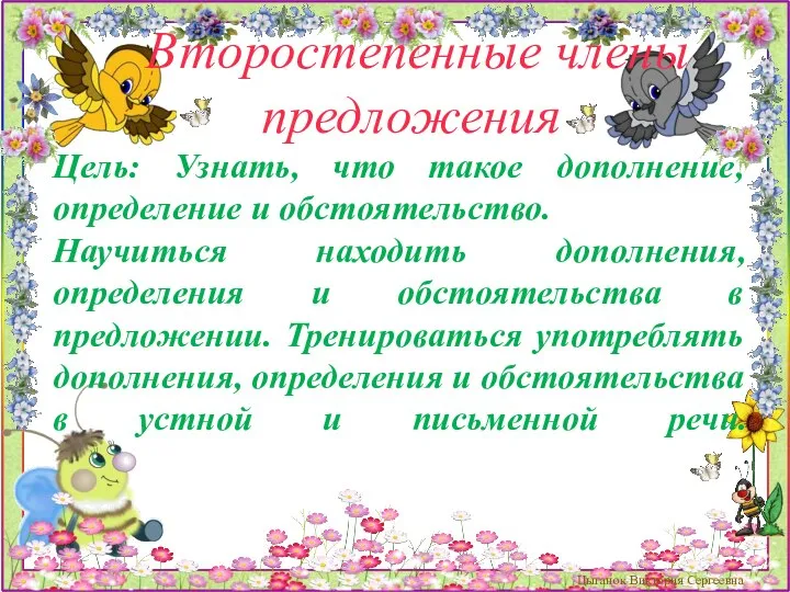 Второстепенные члены предложения Цель: Узнать, что такое дополнение, определение и обстоятельство.