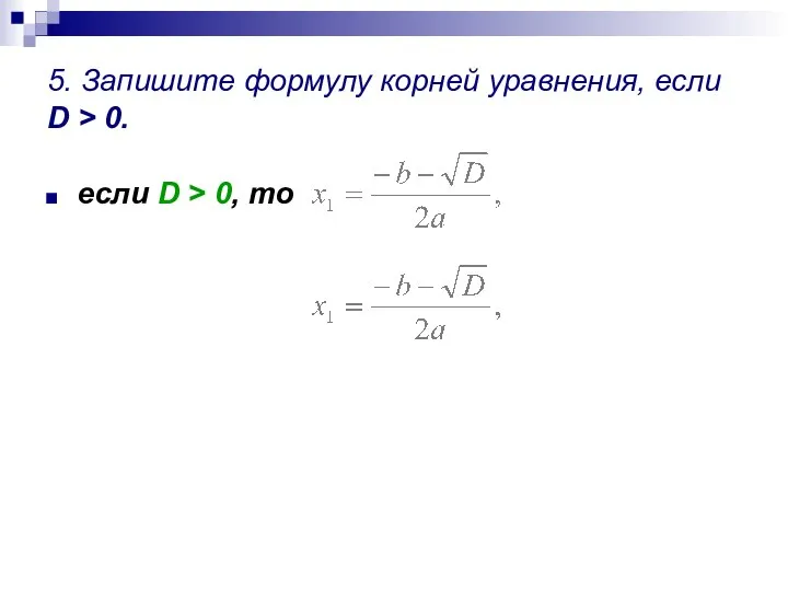 5. Запишите формулу корней уравнения, если D > 0. если D > 0, то