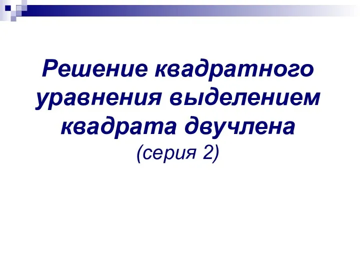 Решение квадратного уравнения выделением квадрата двучлена (серия 2)