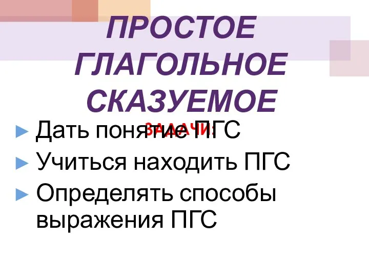 ПРОСТОЕ ГЛАГОЛЬНОЕ СКАЗУЕМОЕ ЗАДАЧИ: Дать понятие ПГС Учиться находить ПГС Определять способы выражения ПГС