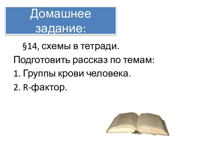 Домашнее задание: §14, схемы в тетради. Подготовить рассказ по темам: 1. Группы крови человека. 2. R-фактор.