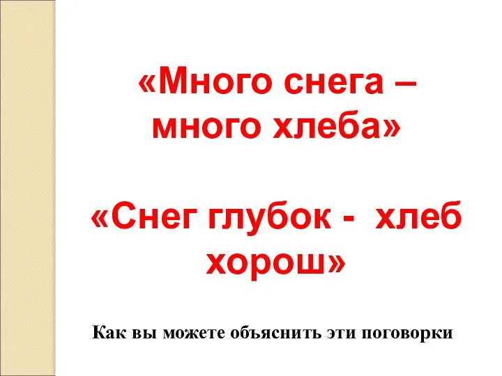 «Много снега – много хлеба» «Снег глубок - хлеб хорош» Как вы можете объяснить эти поговорки