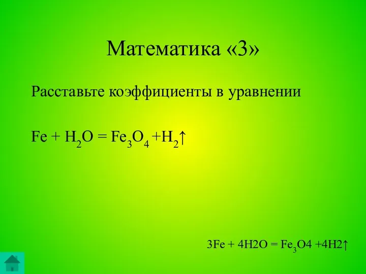 Математика «3» Расставьте коэффициенты в уравнении Fe + H2O = Fe3O4