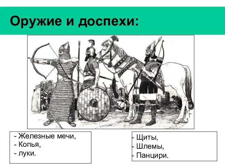 Оружие и доспехи: - Железные мечи, - Копья, - луки. Щиты, Шлемы, Панцири.