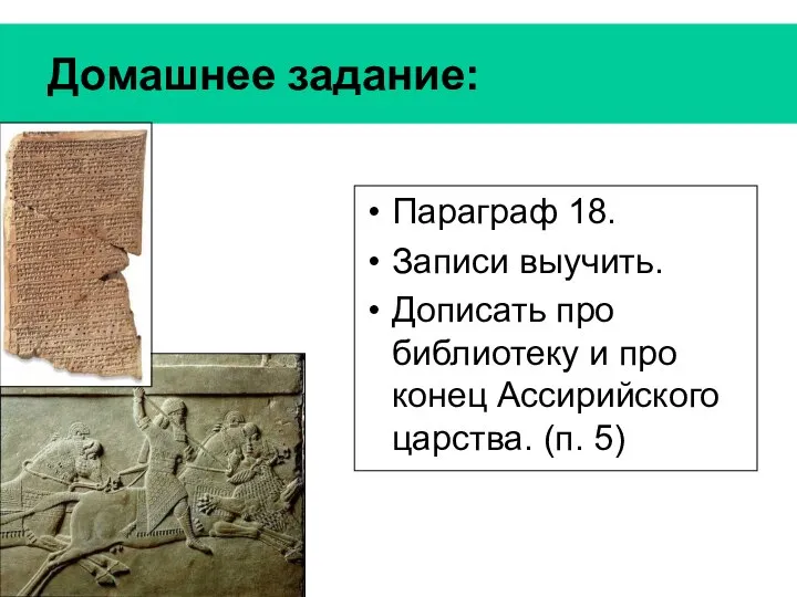 Домашнее задание: Параграф 18. Записи выучить. Дописать про библиотеку и про конец Ассирийского царства. (п. 5)