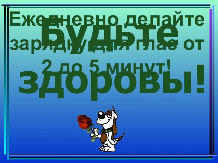 Будьте здоровы! Ежедневно делайте зарядку для глаз от 2 до 5 минут!