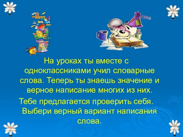 На уроках ты вместе с одноклассниками учил словарные слова. Теперь ты