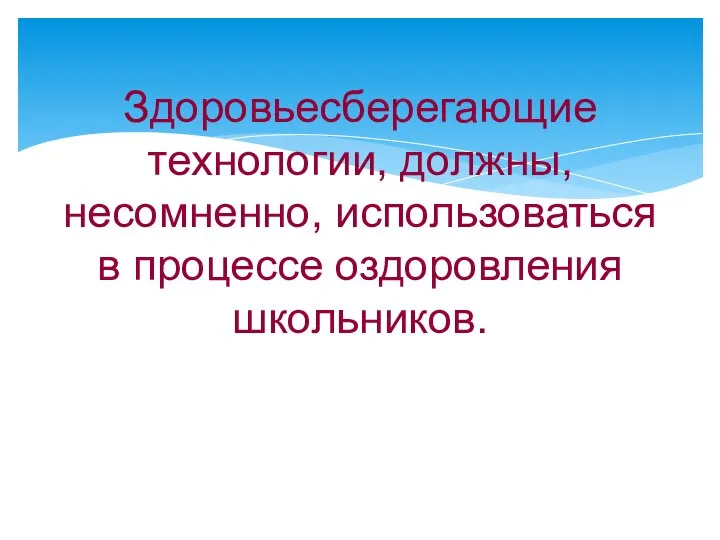 Здоровьесберегающие технологии, должны, несомненно, использоваться в процессе оздоровления школьников.