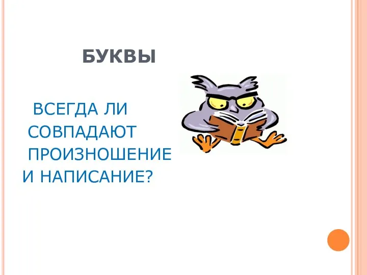 БУКВЫ ВСЕГДА ЛИ СОВПАДАЮТ ПРОИЗНОШЕНИЕ И НАПИСАНИЕ?