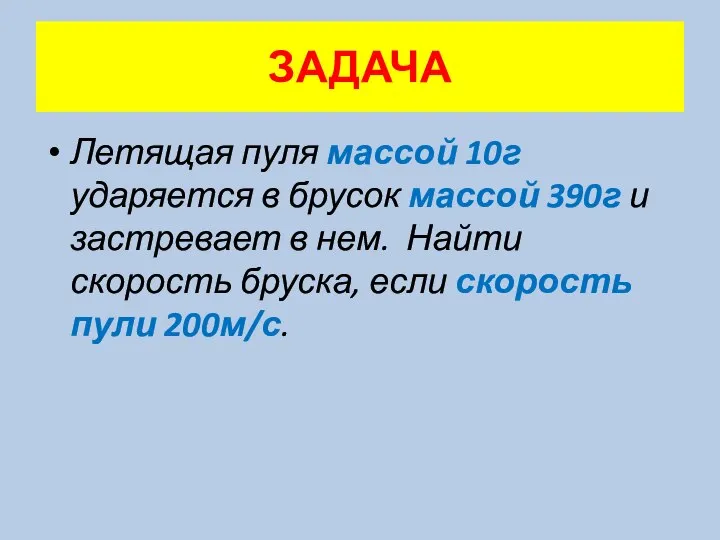 ЗАДАЧА Летящая пуля массой 10г ударяется в брусок массой 390г и